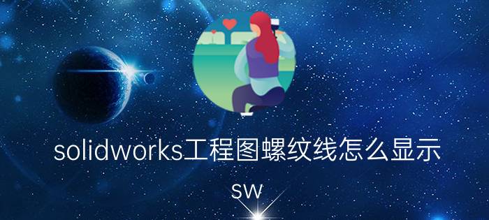 solidworks工程图螺纹线怎么显示 sw 螺纹注释怎么修改？